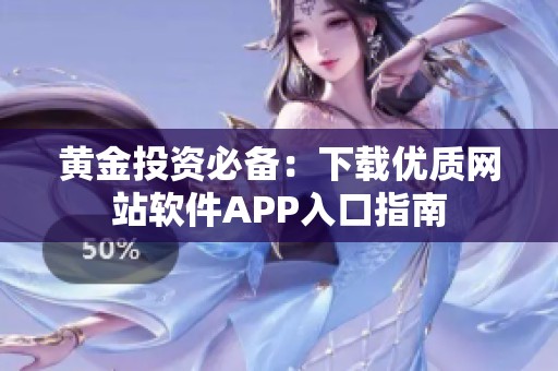 黄金投资必备：下载优质网站软件APP入口指南