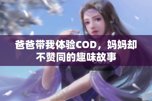 爸爸带我体验COD，妈妈却不赞同的趣味故事