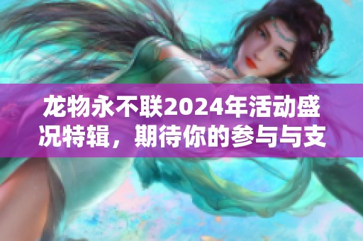 龙物永不联2024年活动盛况特辑，期待你的参与与支持