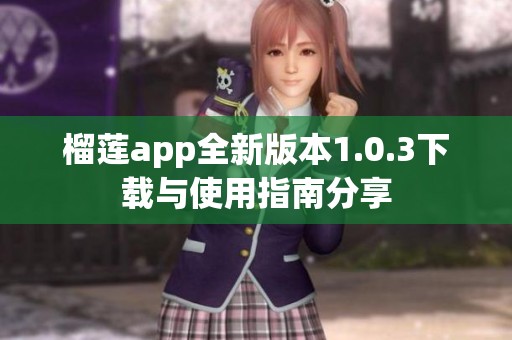 榴莲app全新版本1.0.3下载与使用指南分享