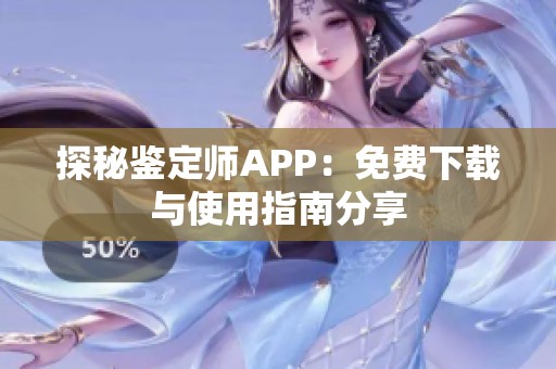 探秘鉴定师APP：免费下载与使用指南分享