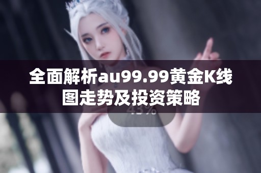 全面解析au99.99黄金K线图走势及投资策略