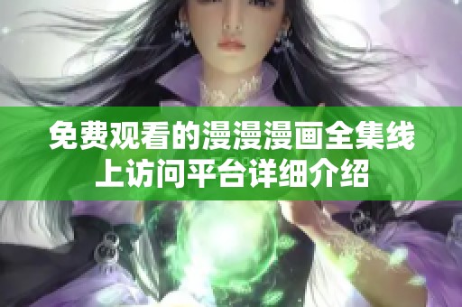 免费观看的漫漫漫画全集线上访问平台详细介绍