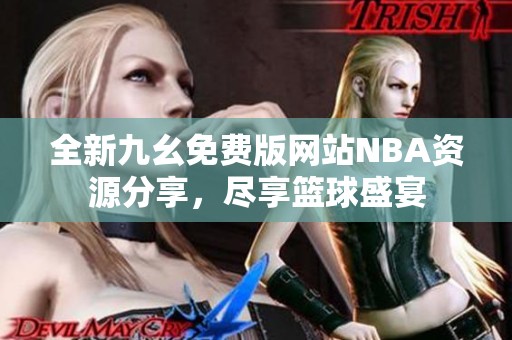 全新九幺免费版网站NBA资源分享，尽享篮球盛宴