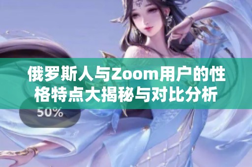 俄罗斯人与Zoom用户的性格特点大揭秘与对比分析