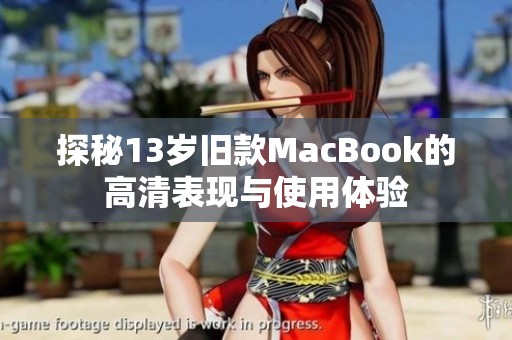 探秘13岁旧款MacBook的高清表现与使用体验