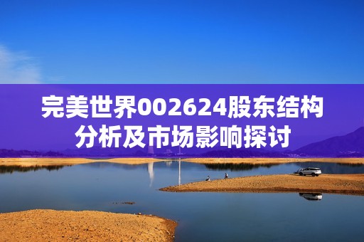 完美世界002624股东结构分析及市场影响探讨