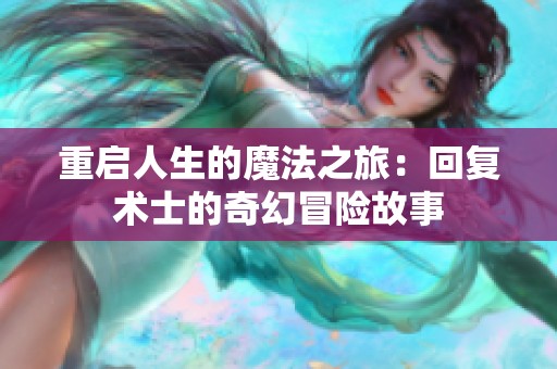 重启人生的魔法之旅：回复术士的奇幻冒险故事