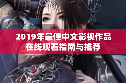 2019年最佳中文影视作品在线观看指南与推荐