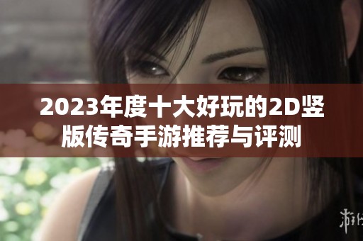 2023年度十大好玩的2D竖版传奇手游推荐与评测