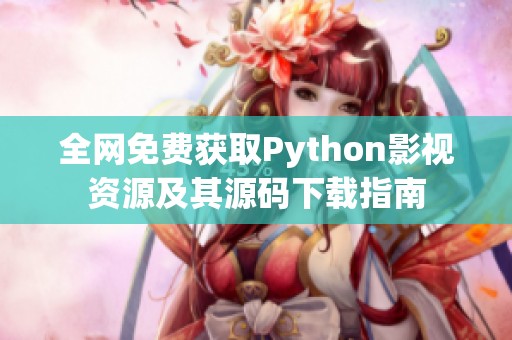 全网免费获取Python影视资源及其源码下载指南