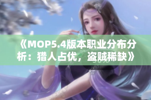 《MOP5.4版本职业分布分析：猎人占优，盗贼稀缺》