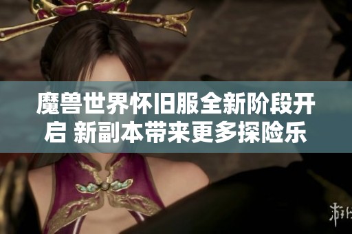 魔兽世界怀旧服全新阶段开启 新副本带来更多探险乐趣