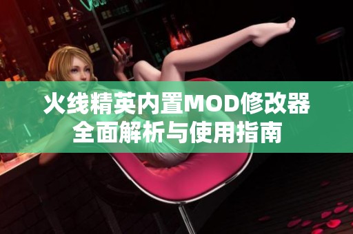 火线精英内置MOD修改器全面解析与使用指南