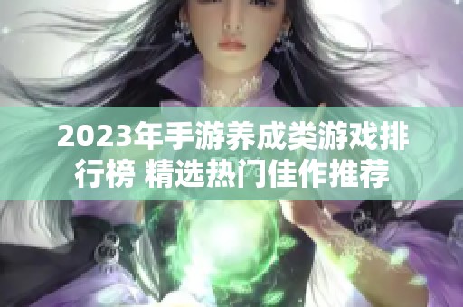 2023年手游养成类游戏排行榜 精选热门佳作推荐