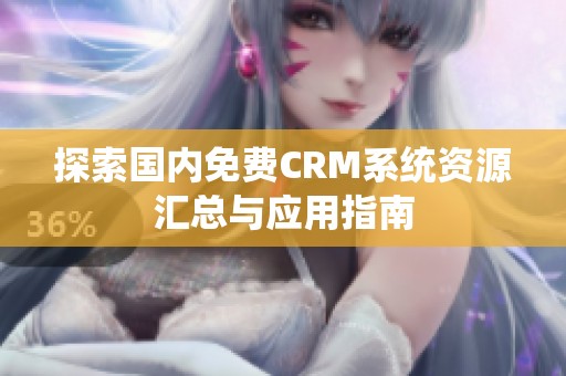 探索国内免费CRM系统资源汇总与应用指南