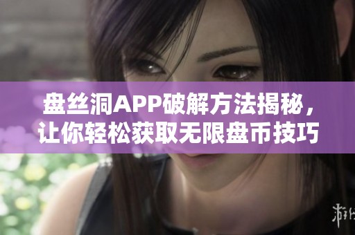 盘丝洞APP破解方法揭秘，让你轻松获取无限盘币技巧