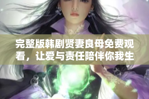 完整版韩剧贤妻良母免费观看，让爱与责任陪伴你我生活