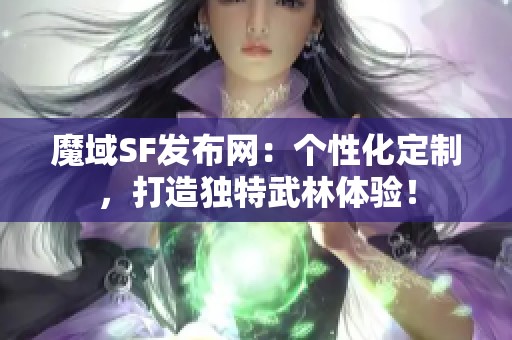 魔域SF发布网：个性化定制，打造独特武林体验！