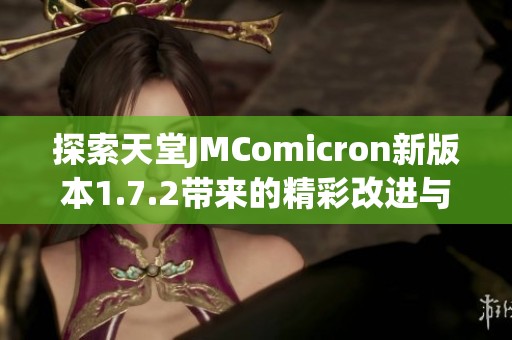 探索天堂JMComicron新版本1.7.2带来的精彩改进与功能解析