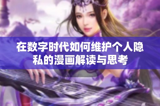 在数字时代如何维护个人隐私的漫画解读与思考