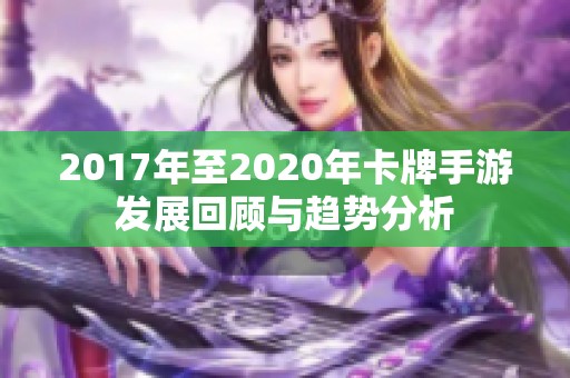 2017年至2020年卡牌手游发展回顾与趋势分析