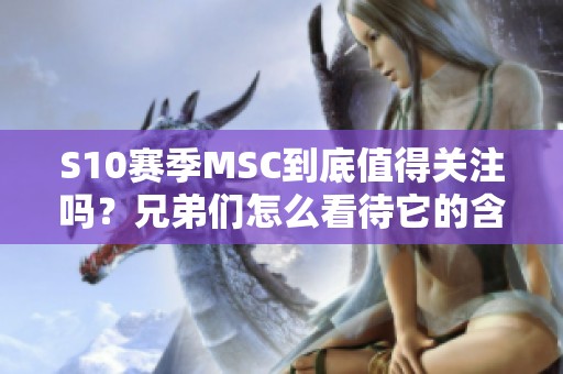 S10赛季MSC到底值得关注吗？兄弟们怎么看待它的含金量