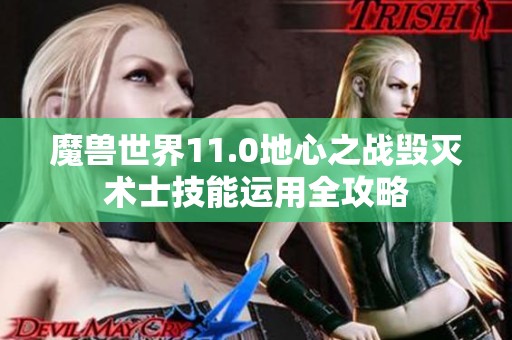 魔兽世界11.0地心之战毁灭术士技能运用全攻略