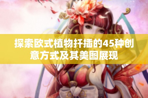 探索欧式植物扦插的45种创意方式及其美图展现