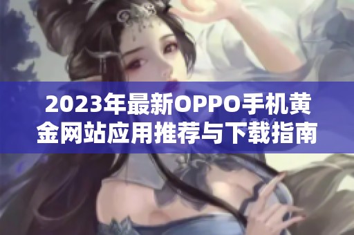 2023年最新OPPO手机黄金网站应用推荐与下载指南