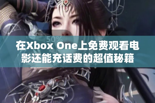 在Xbox One上免费观看电影还能充话费的超值秘籍