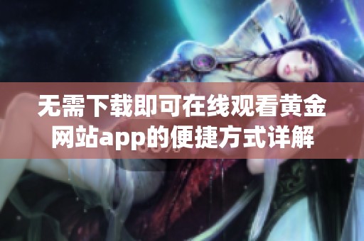 无需下载即可在线观看黄金网站app的便捷方式详解