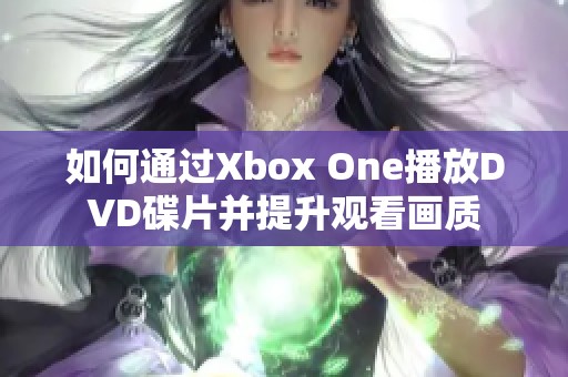 如何通过Xbox One播放DVD碟片并提升观看画质