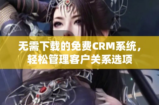 无需下载的免费CRM系统，轻松管理客户关系选项