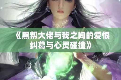 《黑帮大佬与我之间的爱恨纠葛与心灵碰撞》