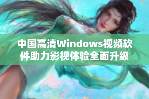 中国高清Windows视频软件助力影视体验全面升级