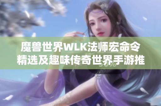 魔兽世界WLK法师宏命令精选及趣味传奇世界手游推荐