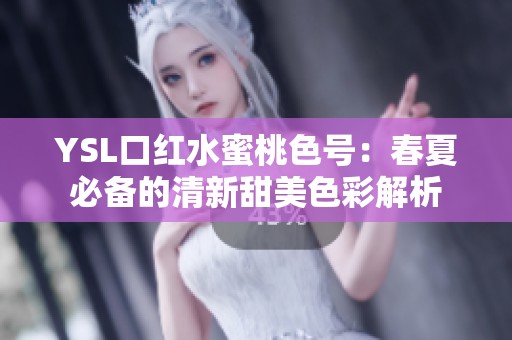 YSL口红水蜜桃色号：春夏必备的清新甜美色彩解析