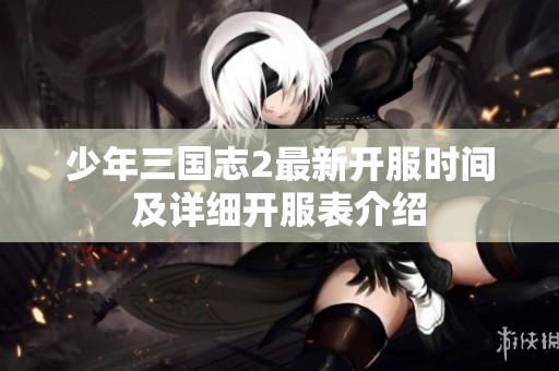 少年三国志2最新开服时间及详细开服表介绍