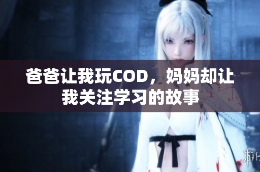 爸爸让我玩COD，妈妈却让我关注学习的故事