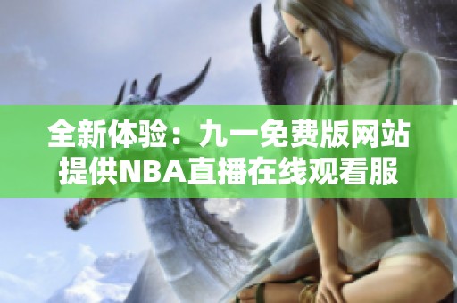 全新体验：九一免费版网站提供NBA直播在线观看服务