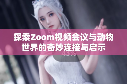 探索Zoom视频会议与动物世界的奇妙连接与启示