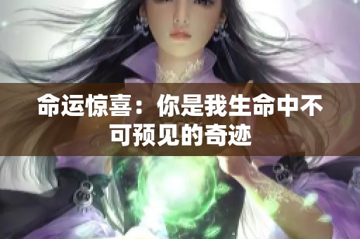 命运惊喜：你是我生命中不可预见的奇迹