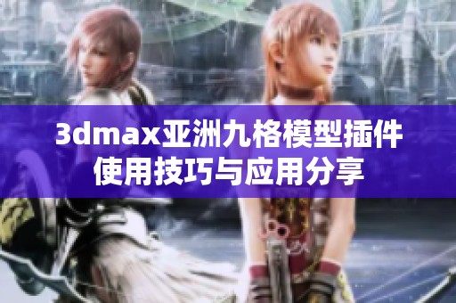 3dmax亚洲九格模型插件使用技巧与应用分享