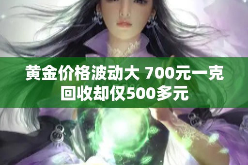 黄金价格波动大 700元一克回收却仅500多元