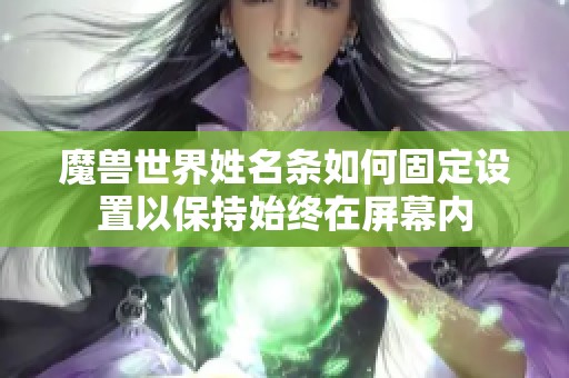 魔兽世界姓名条如何固定设置以保持始终在屏幕内