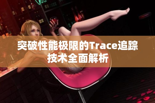 突破性能极限的Trace追踪技术全面解析