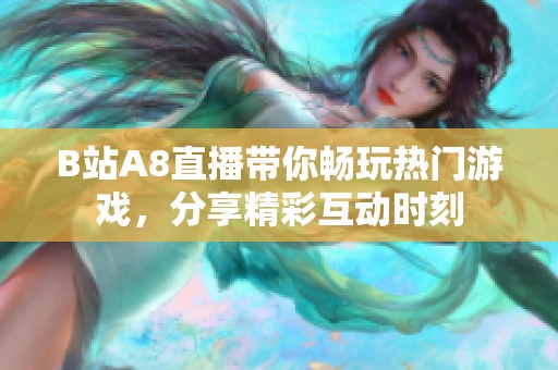 B站A8直播带你畅玩热门游戏，分享精彩互动时刻