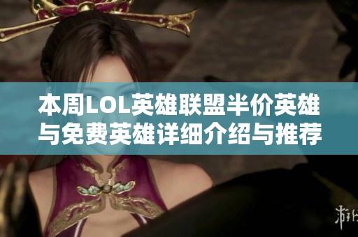 本周LOL英雄联盟半价英雄与免费英雄详细介绍与推荐