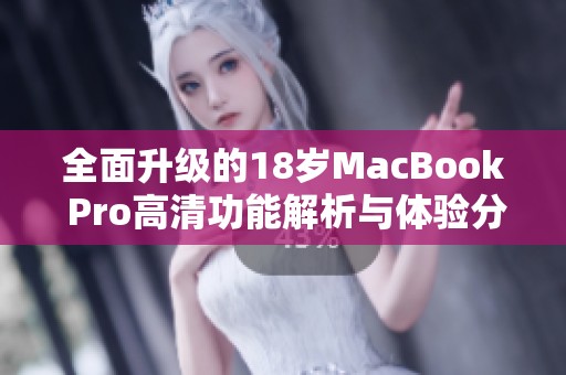 全面升级的18岁MacBook Pro高清功能解析与体验分享